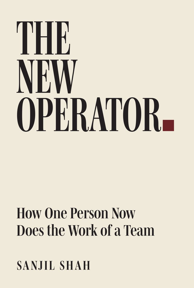 The New Operator: How One Person Now Does the Work of a Team, by Sanjil Shah